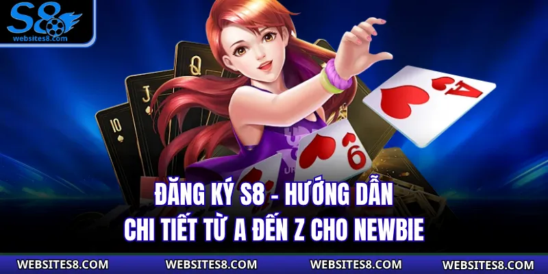 Đăng Ký S8 – Hướng Dẫn Chi Tiết Từ A Đến Z Cho Newbie
