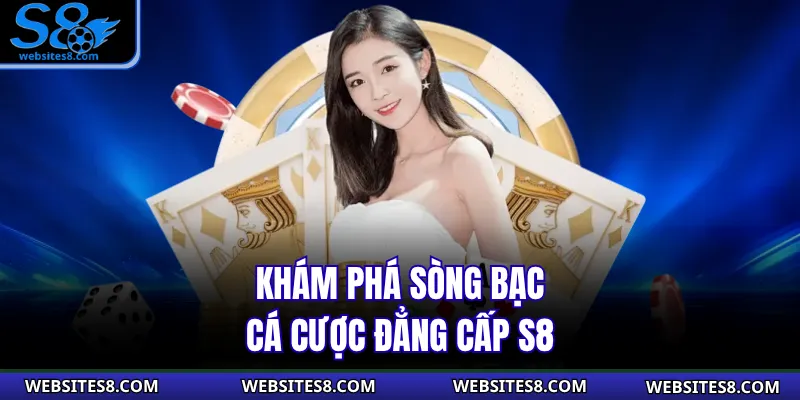 Khám phá sòng bạc cá cược đẳng cấp S8